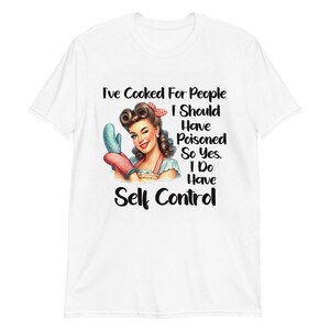 I&#39;ve Cooked For People I Should Have Poisoned So Yes I Do T-Shirt