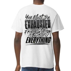 You Must Be Exhausted from Watching Me Do Everything Shirt – Funny Sarcastic Tee  – Sassy Quote Shirt