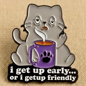 Grumpy Coffee Cat Enamel Pin | "I Get Up Early.. Or I Get Up Friendly" | Sarcastic Lapel Pin | Sassy Cat Lover Gift | Relatable Morning.