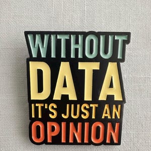 Data Science Enamel Pin | "Without Data It's Just An Opinion" Logic & Facts Lapel Pin.