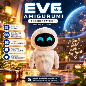 May include: A crochet pattern for a small robot, featuring the text EVE AMIGURUMI, CROCHET PATTERN, US CROCHET TERMS, and A Small Robot With a Big Heart. The pattern includes detailed instructions, photo references, and is 4.5 inches tall.