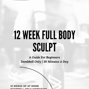 May include: A black and white image of a 12-week full body sculpt workout guide for beginners using dumbbells. The guide includes 30-minute workouts and instructions.