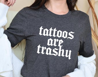 Tattoos Are Trashy Shirt, Sarcastic Sassy Shirt, Funny Shirt, Tattoos Sweatshirt, Adult Humor Shirt, Husband Shirt, Tattoos Are Stupid Gift