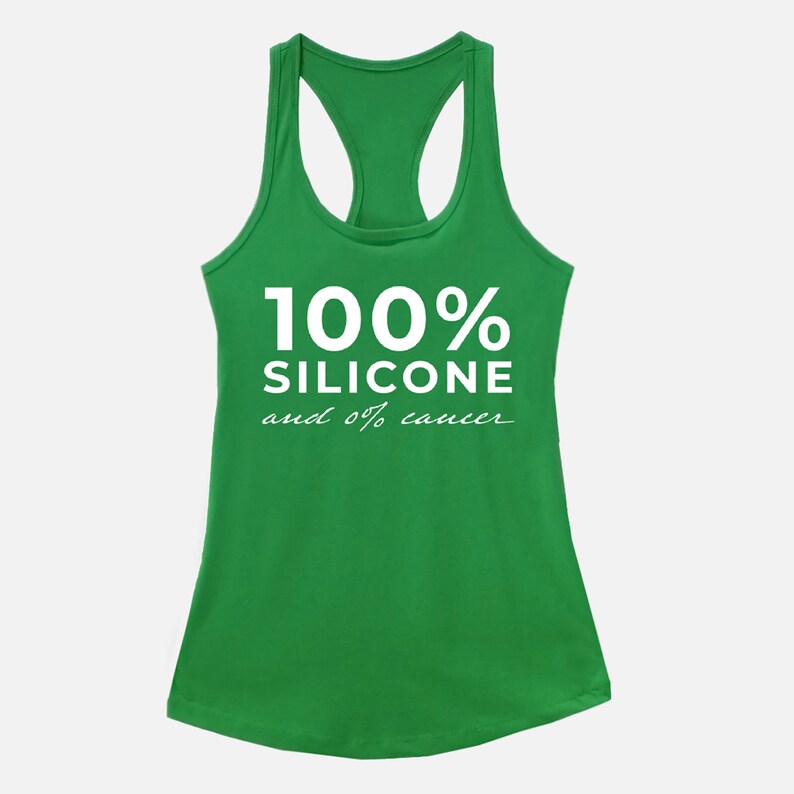 May include: Green tank top with white text that reads "100% Silicone and 0% cancer."