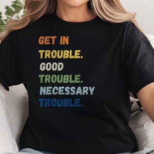 Get in Trouble Shirt, Necessary Trouble Shirt, Good Tee, Trouble Shirt, Civil Rights Icon, Protest Shirt, Trouble Shirt, Black history shirt