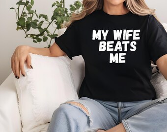 Men's Funny My wife beats me T-shirt Valentine's day Gift Sarcastic Sarcasm Husband Gift Tee Shirt, Shirt For Husband, Funny Husband Gift