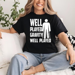 Well Played Gravity T-Shirt - Accident Injury Broken Bones Short-Sleeve Unisex T-Shirt XS-4X Shirt For Man & Woman