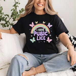 I Have Pubic Lice Shirt, Sarcastic Shirt,  Offensive Joke Shirt, Funny Shirt, Oddly Spesific, Meme Shirt, Ironic Shirt, Novelty Tshirt