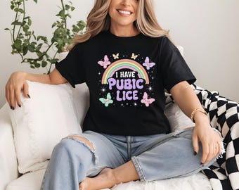 I Have Pubic Lice Shirt, Sarcastic Shirt,  Offensive Joke Shirt, Funny Shirt, Oddly Spesific, Meme Shirt, Ironic Shirt, Novelty Tshirt