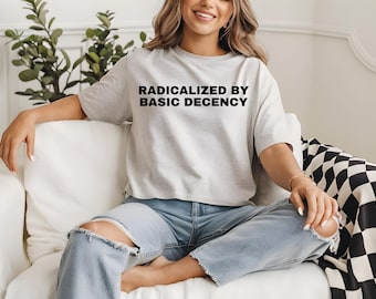 Social Justice Activist Shirt, Gift for Socialist, Liberal Accessory, Basic Decency, Democracy Gift, Socialist Radicalized by Basic Decency