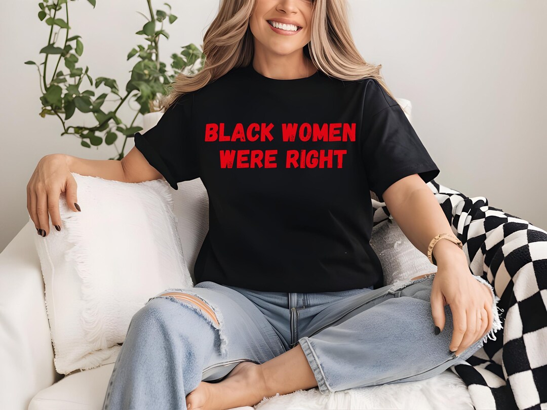 Black Women Were Right Anti-trump Lizzo Shirt, Tariffied Sweatshirt and