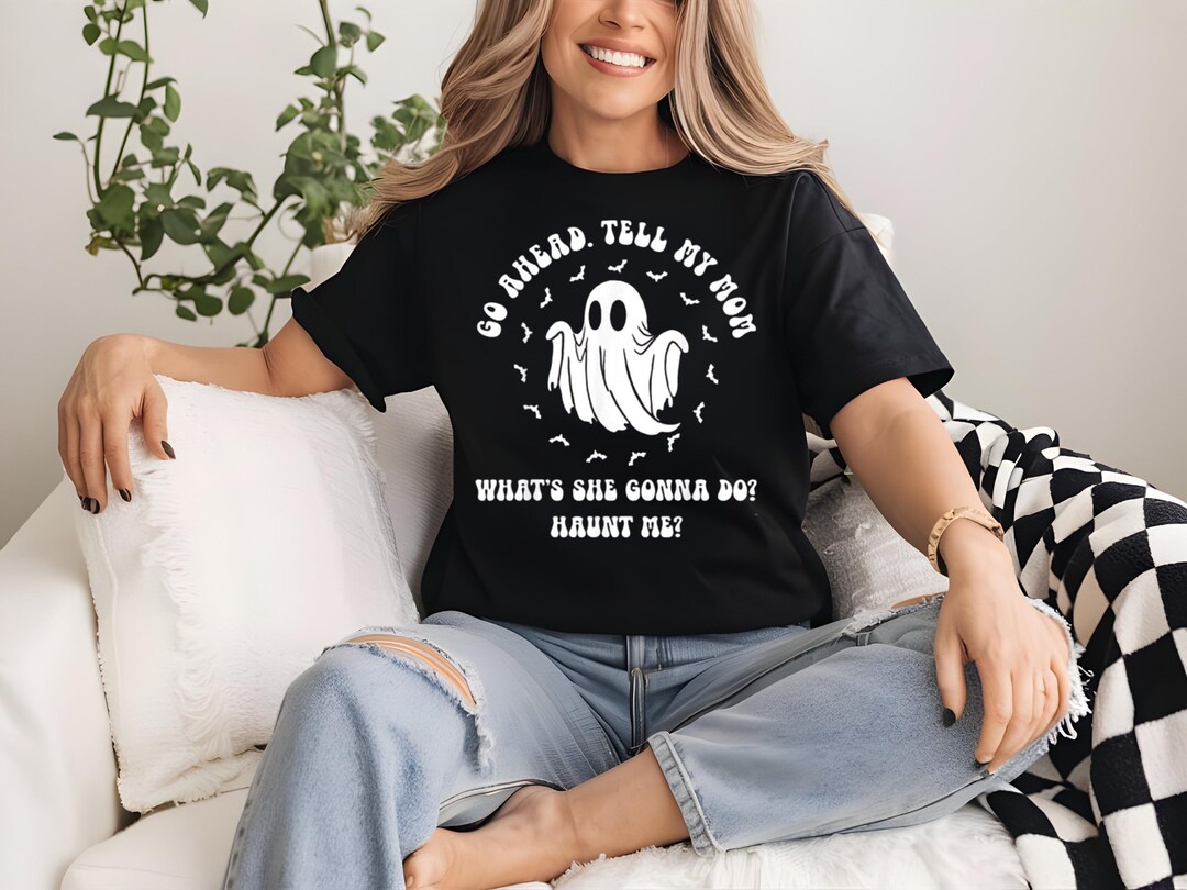 Go Ahead Tell My Mom What's She Gonna Do Haunt Me Shirt, Haunt Me Tee