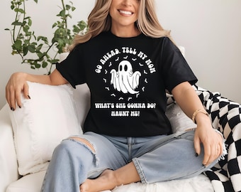 Go ahead tell my mom what's she gonna do haunt me Shirt, Haunt Me Tee, Halloween Sarcastic, Spooky Season Gift, Ghost Humor, Mothers Day