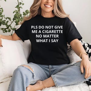 Do Not Give Me A Cigarette Under Any Circumstances No Matter What I Say Tee, Y2K Graphic Tee, Gen Z Meme, Y2K Inspired Shirt, Cigarette Tee