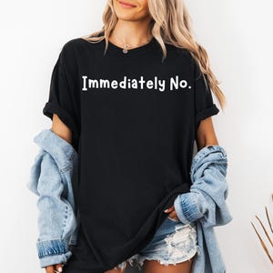 Immediately No Shirt, Humor Tee, Funny Sarcastic T-Shirt, Trendy Graphic Shirt, Witty Saying Shirt, Sassy Tee, Sarcasm Shirt for Women