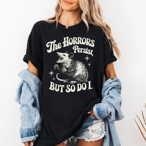 The Horrors Persist But So Do I, Funny Mental Health, Meme Shirt, Anxiety Tee, Oppossum Gift, Meme Shirt, Raccoon Gift, Sarcastic Shirt