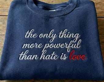The Only Thing More Powerful Than Hate Is Love Embroidered Sweatshirt, Kindness Unity Crewneck, Social Justice Statement Pullover
