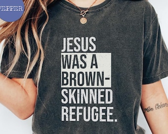 Jesus was a Brown-Skinned Refugee T-Shirt, Comfort Colors Pro Immigrant Tee, Refugees Welcome Tshirt, Human Rights Shirt