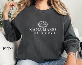 Comfort Colors Mama Makes the Dough Sweatshirt - Homeschool Baker Mom Gift