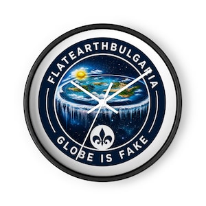 May include: A round wall clock with a black frame featuring a graphic of a flat earth surrounded by ice walls against a starry sky. The text FLATEARTHBULGARIA and GLOBE IS FAKE is printed in white along the border, with a fleur-de-lis icon at the bottom.