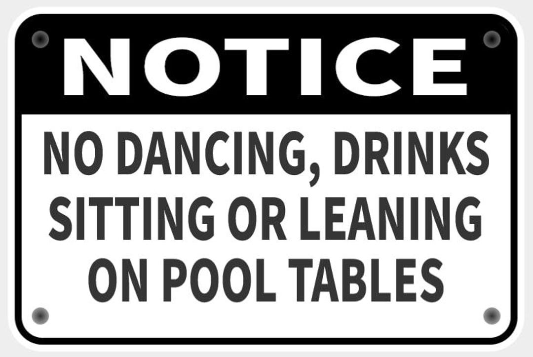 Notice No Dancing Drinks Sitting or Leaning Pool Tables Sign White With ...