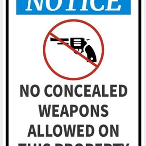 May include: A rectangular sign with a white background and black border. The top section has a blue banner with the word "NOTICE" in white. A red circle with a crossed-out handgun symbol is in the center. The text "NO CONCEALED WEAPONS ALLOWED ON THIS PROPERTY" is below.