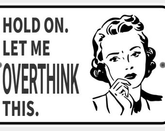 Hold On Let Me Overthink This Funny Sign In Vibrant White With Black Lettering Highly Visible Indoor Outdoor Mini Signs Customizable