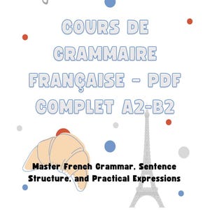 Peut inclure: Visuel blanc avec texte et illustrations. Le texte dit "COURS DE GRAMMAIRE FRANÇAISE - PDF COMPLET A2-B2" et "Master French Grammar, Sentence Structure, and Practical Expressions". Comprend un croissant, la Tour Eiffel et un drapeau français.
