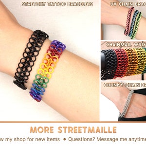 See more chainmail items on the Streetmaille store page, including tattoo choker style bracelets, a UV reactive version of these bracelets, and more. Feel free to message me any time if you have any questions.