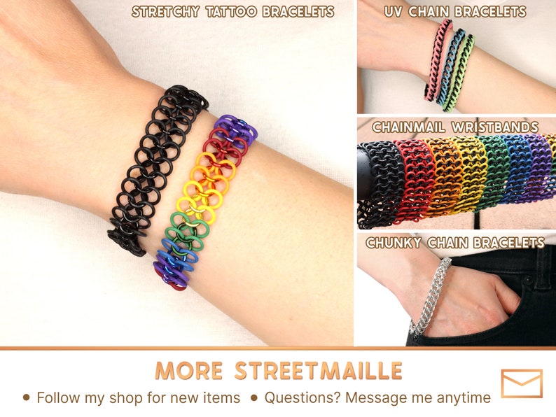 See more chainmail items on the Streetmaille store page, including tattoo choker style bracelets, a UV reactive version of these bracelets, and more. Feel free to message me any time if you have any questions.