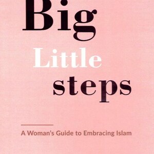 Big Little Steps (A Woman&#39;s Guide to Embracing Islam)