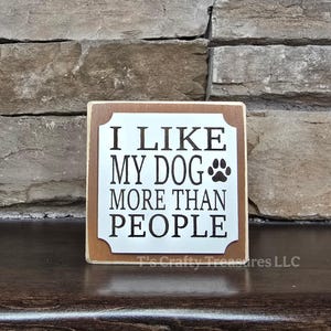 I Like My Dog More Than People, wood block sign. Humorous way to display the love for your dog. Decorative Sign/Shelf Sitter/Mantel/Desk