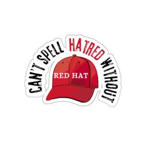 May include: A red baseball cap with the words "RED HAT" on the front. The cap is surrounded by a white circle with the words "CAN'T SPELL HATRED WITHOUT" in black text.