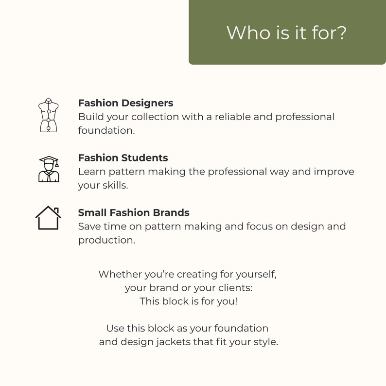 Puede incluir: Un gr&aacute;fico informativo con un encabezado verde oliva oscuro que dice Who is it for? Enumera Fashion Designers, Fashion Students y Small Fashion Brands con iconos. El texto incluye: Whether you're creating for yourself, your brand or your clients: This block is for you! Use this block as your foundation and design jackets that fit your style.