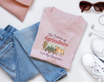 The Future of Agriculture Is In My Classroom T Shirt | Agriculture Teacher