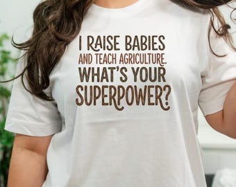 I raise babies and teach agriculture, what's your superpower? T Shirt