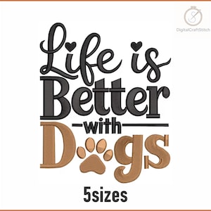 May include: An embroidered design with the phrase "Life is Better with Dogs" in black and brown thread. A paw print is featured in the design. The text "5 sizes" is at the bottom.