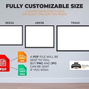 May include: Image showing three framed art sizes: 36x24 inches, 48x36 inches, and 72x43 inches. The image also displays PDF, JPG, and PNG file formats. Text reads: "FULLY CUSTOMIZABLE SIZE. CHOOSE FROM OUR 3 SIZES OR SELECT THE SIZE YOU NEED."