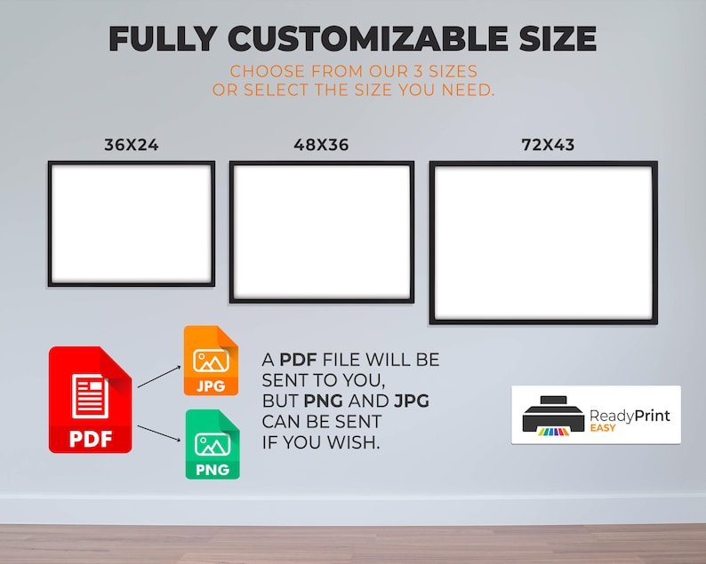 May include: Image showing three framed art sizes: 36x24 inches, 48x36 inches, and 72x43 inches. The image also displays PDF, JPG, and PNG file formats. Text reads: "FULLY CUSTOMIZABLE SIZE. CHOOSE FROM OUR 3 SIZES OR SELECT THE SIZE YOU NEED."