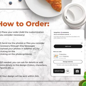 May include: Image showing instructions on how to order a custom design. The text includes steps for placing an order, sending photos, adding details, and the design delivery time. A white coffee cup, croissant, and Etsy shop interface are also visible.
