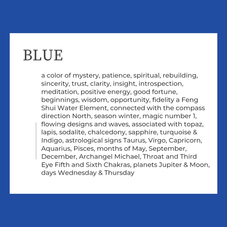 Text box reads: 'BLUE' a color of mystery, patience, spiritual, rebuilding, sincerity, trust, clarity, insight, introspection, meditation, positive energy, good fortune, beginnings, wisdom, opportunity, fidelity, Feng Shui Water Element, North, winter, number 1, flowing designs, waves, topaz, lapis, sodalite, chalcedony, sapphire, turquoise, Indigo, astrological signs Taurus, Virgo, Capricorn, Aquarius, Pisces, May, September, December, Fifth Sixth Chakras, Jupiter, Moon, Wednesday, Thursday.