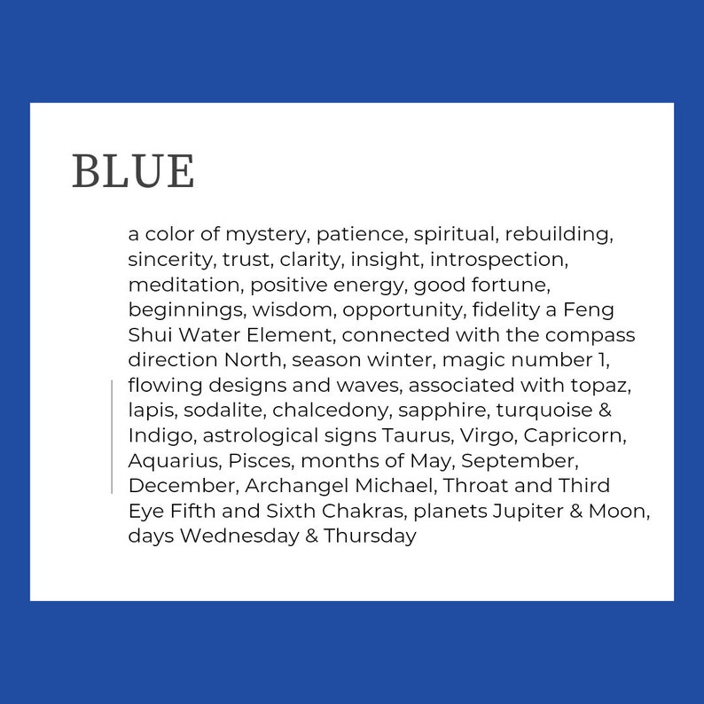Text box reads: 'BLUE' a color of mystery, patience, spiritual, rebuilding, sincerity, trust, clarity, insight, introspection, meditation, positive energy, good fortune, beginnings, wisdom, opportunity, fidelity, Feng Shui Water Element, North, winter, number 1, flowing designs, waves, topaz, lapis, sodalite, chalcedony, sapphire, turquoise, Indigo, astrological signs Taurus, Virgo, Capricorn, Aquarius, Pisces, May, September, December, Fifth Sixth Chakras, Jupiter, Moon, Wednesday, Thursday.
