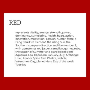Text box reads: RED represents vitality, energy, strength, power, dominance, stimulating, health, heart, action, innovation, motivation, passion, humor, fame, a Feng Shui Fire Element, the rising Sun, the Southern compass direction and the number 9, with gemstones red jasper, carnelian, garnet, ruby, the season of Summer and astrological signs Aquarius, Leo, Capricorn, January, July, Archangel Uriel, Root or Spine First Chakra, Imbolc, Valentine's Day, planet Mars, Day of the week Tuesday