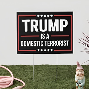 2 sizes. Trump Protest Lawn Sign  Trump is a Domestic Terrorist Political Statement Yard Sign. FREE shipping 14 days or UPS 2 day for 6.99