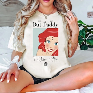 Comfort Colors Disney Ariel Princes Shirt, But Daddy I Love Him Comfort Colors Shirt, Little Mermaid Shirt, Disney Girls Trip Tee NN00063