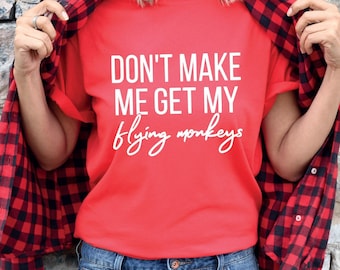 Don't Make Me Get My Flying Monkeys Shirt, Funny Sarcastic Shirts, Funny Women Shirts, Statement Shirts, Funny Saying Shirts, Sassy Shirts