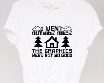 I Went Outside Once The Graphics Were Not So Good Shirt, Funny Video Game T-shirt, Funny Gamer Shirt, Computer Nerd Shirt, Gamer Gift