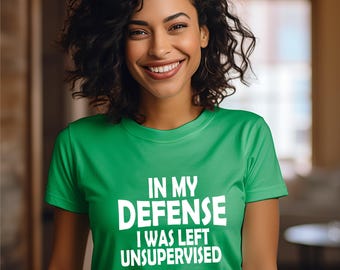 Funny Sayings Shirt,In My Defense I Was Left Unsupervised Shirt,Unisex Funny Shirt,Sarcasm Quotes Tee,Funny Mom Shirt,Humorous Tshirt