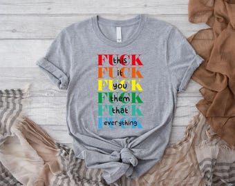 Funny Sarcastic Adult Humor Shirt - F-ck You, F-ck Everything