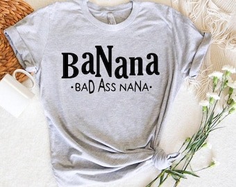Badass Gigi Shirt, Banana Bad Ass Nana Shirt, Funny Grandma Shirt, Best Grandma Ever Shirt, Grandparents Day Gift, Badass Glamma Tee